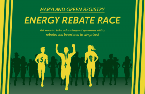 Maryland Green Registry - Energy Rebate Race - Act now to take advantage of generous utility rebates and be entered to winprizes!